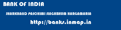 BANK OF INDIA  JHARKHAND PASCHIMI SINGHBHUM HARGAMARIA   banks information 